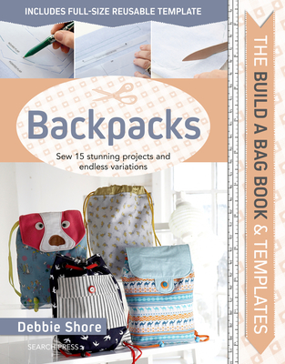 The Build a Bag Book: Backpacks: Sew 15 Stunning Projects and Endless Variations - Shore, Debbie