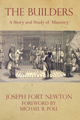 The Builders: A Story and Study of Masonry - Poll, Michael R (Foreword by), and Newton, Joseph Fort