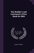 The Builder's and Contractor's Price Book for 1864