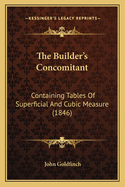 The Builder's Concomitant: Containing Tables of Superficial and Cubic Measure (1846)