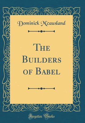 The Builders of Babel (Classic Reprint) - M'Causland, Dominick