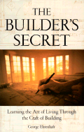 The Builder's Secret: Learning the Art of Living Through the Craft of Building