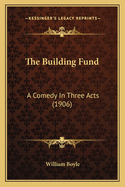 The Building Fund: A Comedy in Three Acts (1906)