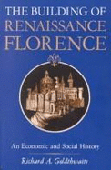 The Building of Renaissance Florence: An Economic and Social History - Goldthwaite, Richard A