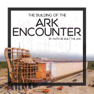 The Building of the Ark Encounter: By Faith the Ark Was Built