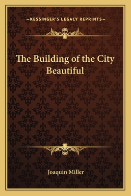 The Building of the City Beautiful - Miller, Joaquin