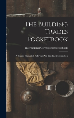 The Building Trades Pocketbook: A Handy Manual of Reference On Building Construction - International Correspondence Schools (Creator)