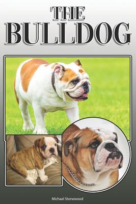 The Bulldog: A Complete and Comprehensive Owners Guide To: Buying, Owning, Health, Grooming, Training, Obedience, Understanding and Caring for Your Bulldog - Stonewood, Michael