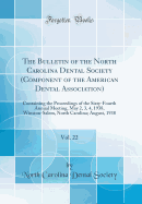 The Bulletin of the North Carolina Dental Society (Component of the American Dental Association), Vol. 22: Containing the Proceedings of the Sixty-Fourth Annual Meeting, May 2, 3, 4, 1938, Winston-Salem, North Carolina; August, 1938 (Classic Reprint)