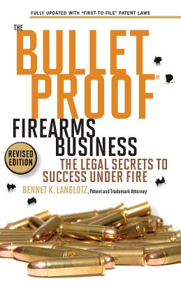 The Bulletproof Firearms Business - The Legal Secrets to Success Under Fire - Langlotz, Bennet K, and Langlotz, Angela V