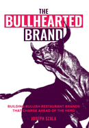 The Bullhearted Brand: Building Bullish Restaurant Brands That Charge Ahead of the Herd