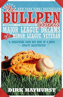 The Bullpen Gospels: Major League Dreams of a Minor League Veteran - Hayhurst, Dirk, and Porter, Ray (Read by)