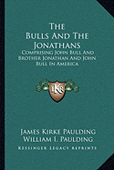 The Bulls And The Jonathans: Comprising John Bull And Brother Jonathan And John Bull In America