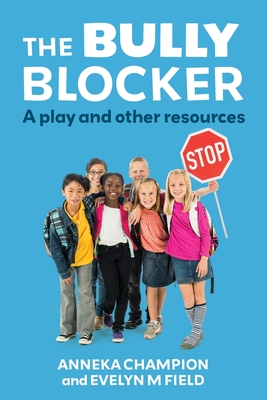 The Bully Blocker: A Play and Other Resources - Champion, Anneka, and Field, Evelyn M