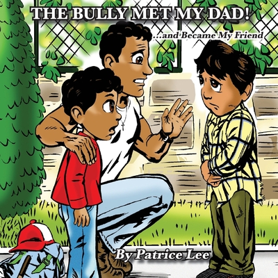 The Bully Met My Dad!: ...and Became My Friend - Lee, Patrice