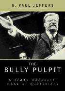 The Bully Pulpit: A Teddy Roosevelt Book of Quotations
