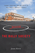 The Bully Society: School Shootings and the Crisis of Bullying in Americaas Schools