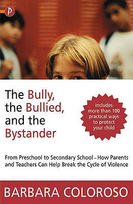 The Bully, the Bullied and the Bystander: From Preschool to Secondary School - How Parents and Teachers Can Help Break the Cycle of Violence - Coloroso, Barbara
