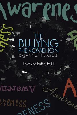 The Bullying Phenomenon: Breaking the Cycle - Ruffin, Ed D Dwayne