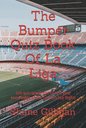 The Bumper Quiz Book Of La Liga: 300 quiz questions to test your knowledge of the Spanish top flight!