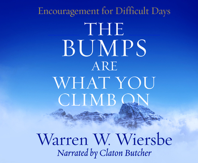 The Bumps Are What You Climb on: Encouragement for Difficult Days - Wiersbe, Warren W, and Butcher, Claton (Read by)