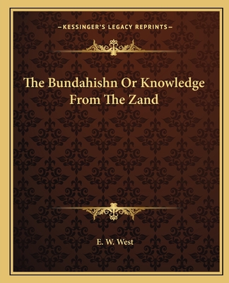 The Bundahishn or Knowledge from the Zand - West, E W