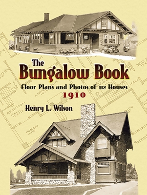 The Bungalow Book: Floor Plans and Photos of 112 Houses, 1910 - Wilson, Henry L