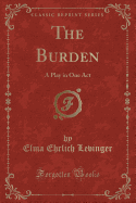 The Burden: A Play in One Act (Classic Reprint)