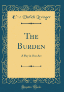 The Burden: A Play in One Act (Classic Reprint)