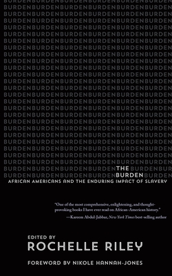 The Burden: African Americans and the Enduring Impact of Slavery - Riley, Rochelle (Contributions by), and Hinds, Aisha (Contributions by), and Hannah-Jones, Nikole (Foreword by)