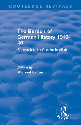 The Burden of German History 1919-45: Essays for the Goethe Institute - Laffan, Michael (Editor)