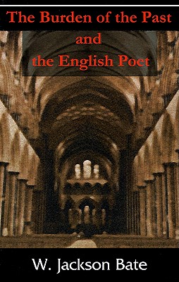 The Burden of the Past and the English Poet - Bate, W Jackson (Preface by)