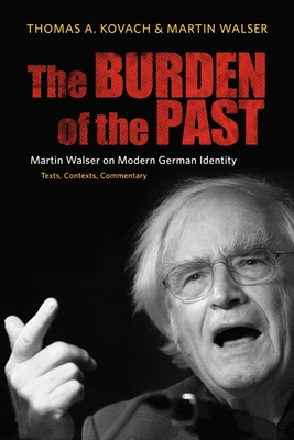 The Burden of the Past: Martin Walser on Modern German Identity: Texts, Contexts, Commentary - Kovach, Thomas, and Walser, Martin