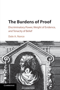 The Burdens of Proof: Discriminatory Power, Weight of Evidence, and Tenacity of Belief