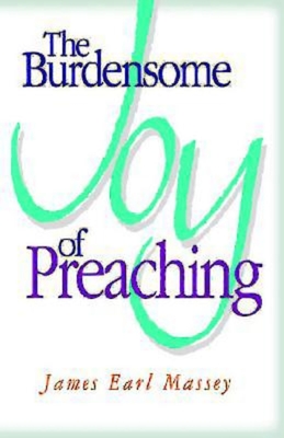 The Burdensome Joy of Preaching - Massey, James Earl