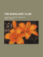 The Burglars' Club: A Romance in Twelve Chronicles