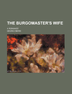 The Burgomaster's Wife: A Romance