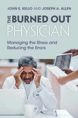 The Burned Out Physician: Managing the Stress and Reducing the Errors - Kello, John E., and Allen, Joseph A.