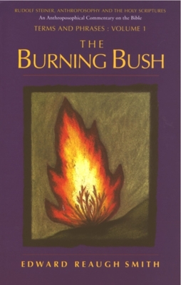 The Burning Bush: Rudolf Steiner, Anthroposophy, and the Holy Scriptures: Terms & Phrases - Smith, Edward Reaugh