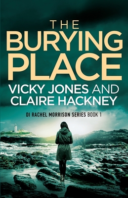 The Burying Place: A Gripping Police Procedural Psychological Thriller set in Cornwall with a Chilling Twist! - Jones, Vicky, and Hackney, Claire