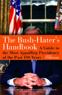 The Bush-Haters Handbook: A Guide to the Most Appalling Presidency of the Past 100 Years