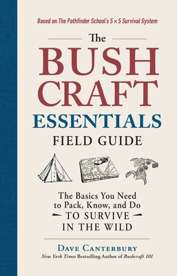 The Bushcraft Essentials Field Guide: The Basics You Need to Pack, Know, and Do to Survive in the Wild - Canterbury, Dave