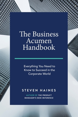 The Business Acumen Handbook: Everything You Need to Know to Succeed in the Corporate World - Haines, Steven