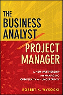 The Business Analyst/Project Manager: A New Partnership for Managing Complexity and Uncertainty