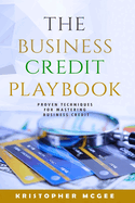 The Business Credit Playbook: Proven Techniques For Mastering Business Credit