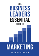 The Business Leaders Essential Guide to Marketing: How to make sure your marketing delivers results. The reason your marketing might fail and how to fix it.