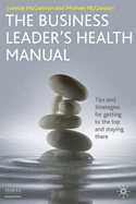 The Business Leader's Health Manual: Tips and Strategies for Getting to the Top and Staying There