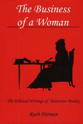 The Business of a Woman: The Political Writings of Delarivier Manley - Herman, Ruth