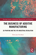 The Business of Additive Manufacturing: 3D Printing and the 4th Industrial Revolution