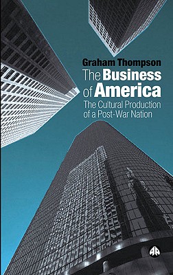 The Business of America: The Cultural Production of a Post-War Nation - Thompson, Graham